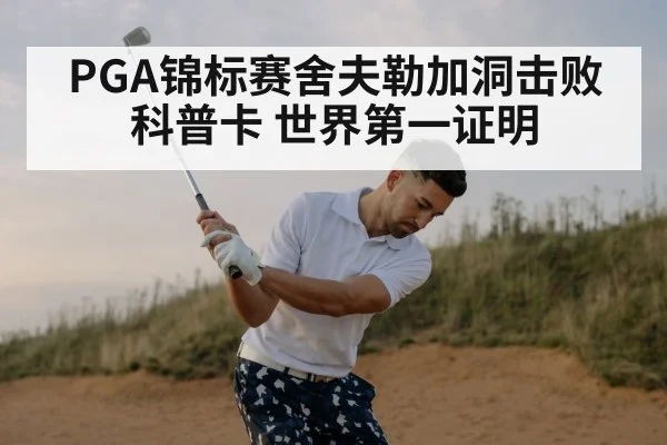 PGA锦标赛舍夫勒加洞击败科普卡 世界第一证明